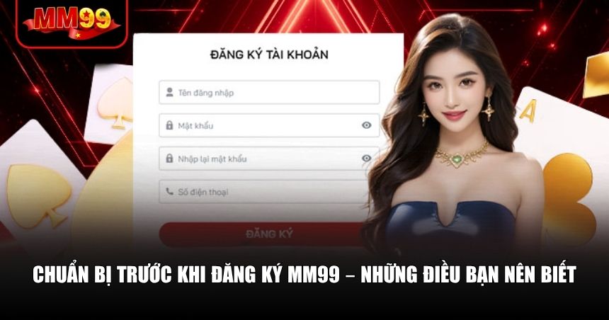 Đăng Ký MM99 – Bước Đi Đầu Cho Trải Nghiệm Cá Cược Tốt Nhất 1 Chuẩn bị trước khi đăng ký MM99