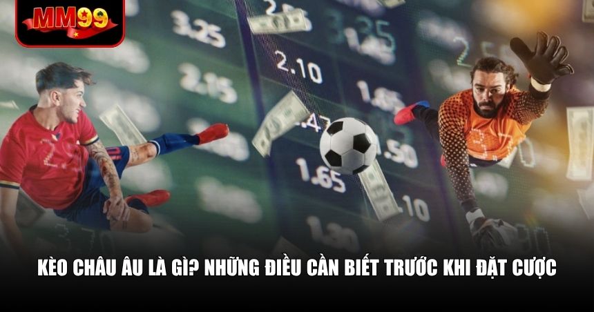 Kèo Châu Âu Là Gì? Cẩm Nang Đọc Kèo 1X2 Chính Xác 1 Người chơi cần hiểu bản chất của kèo châu Âu và những khái niệm cơ bản liên quan