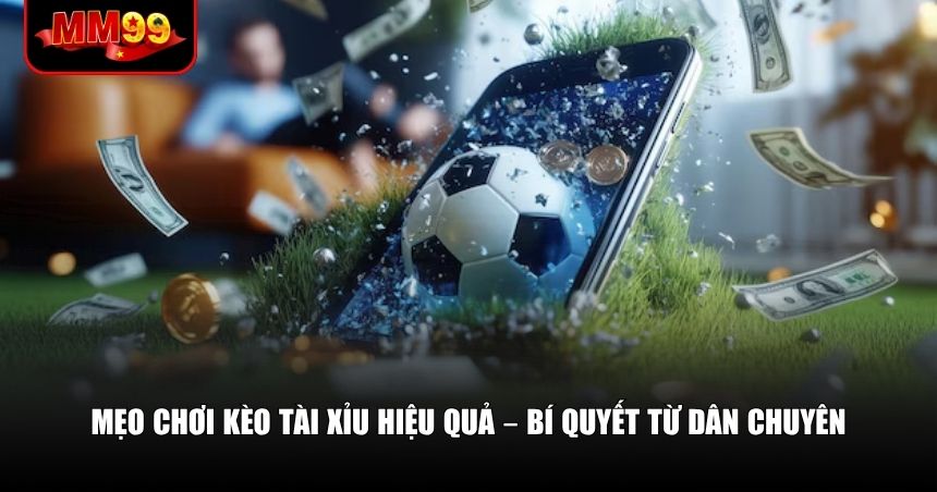 Kèo Tài Xỉu – Mảnh Đất Màu Mỡ Cho Những Người Chơi Thông Minh 3 Mẹo chơi kèo Tài Xỉu hiệu quả từ cao thủ